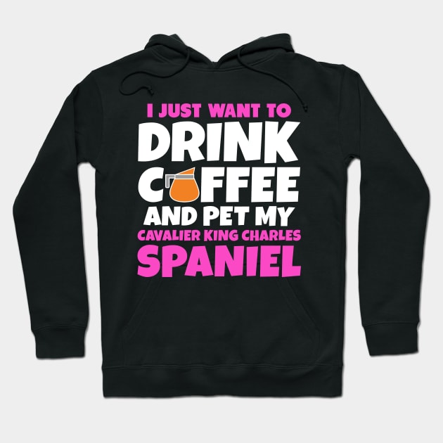 I just want to drink coffee and pet my cavalier king charles spaniel Hoodie by colorsplash